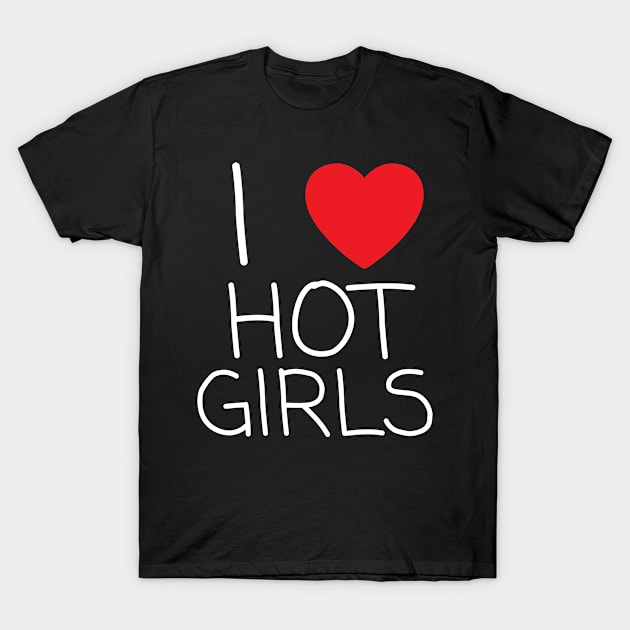 I Love Hot Girls I Heart Hot Girls T-Shirt by BobaPenguin